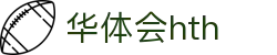 华体会（HTH）官方网站首页-最新体育赛事资讯